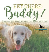 Cover image for Hey There Buddy! Labrador Retriever Kids Books Children's Dog Books