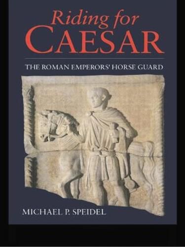 Cover image for Riding for Caesar: The Roman Emperor's Horseguard