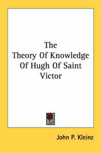 Cover image for The Theory of Knowledge of Hugh of Saint Victor