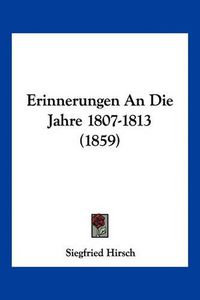 Cover image for Erinnerungen an Die Jahre 1807-1813 (1859)