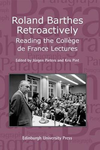 Roland Barthes Retroactively: Reading the College De France Lectures