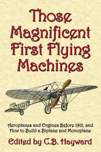 Those Magnificent First Flying Machines: Aeroplanes and Engines Before 1912, and How to Build a Biplane and Monoplane