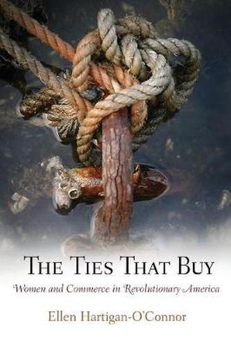 Cover image for The Ties That Buy: Women and Commerce in Revolutionary America