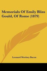 Cover image for Memorials of Emily Bliss Gould, of Rome (1879)