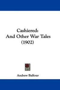 Cover image for Cashiered: And Other War Tales (1902)