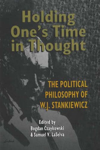 Cover image for Holding One's Time in Thought: The Political Philosophy of W J Stankiewicz