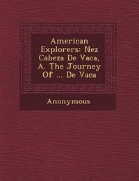 Cover image for American Explorers: N EZ Cabeza de Vaca, A. the Journey of ... de Vaca