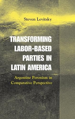 Cover image for Transforming Labor-Based Parties in Latin America: Argentine Peronism in Comparative Perspective