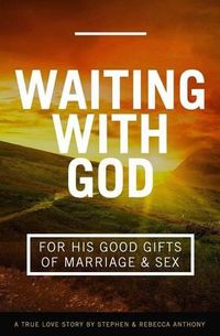 Cover image for Waiting With God For His Good Gifts of Marriage and Sex: A True Love Story