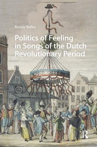 Cover image for Politics of Feeling in Songs of the Dutch Revolutionary Period