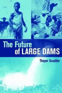 Cover image for The Future of Large Dams: Dealing with the Social, Environmental and Political Costs