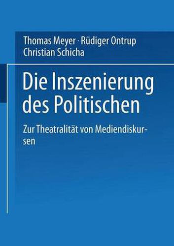 Die Inszenierung des Politischen: Zur Theatralitat von Mediendiskursen