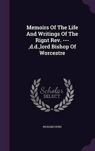 Cover image for Memoirs of the Life and Writings of the Rignt REV. ---, D.D., Lord Bishop of Worcestre