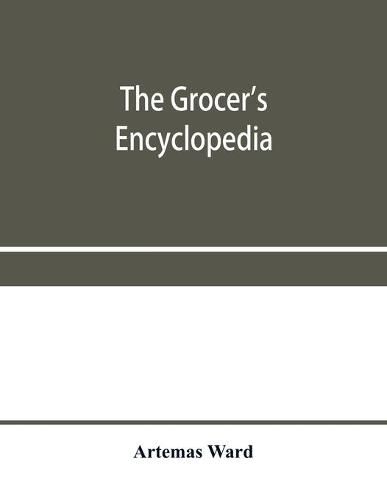 Cover image for The grocer's encyclopedia; A compendium of useful Information concerning foods of all kids. How they are raised, prepared and marketed. How to care for them in the store and home. How best to use and enjoy them-and Other Valuable information for Grocers and Ge