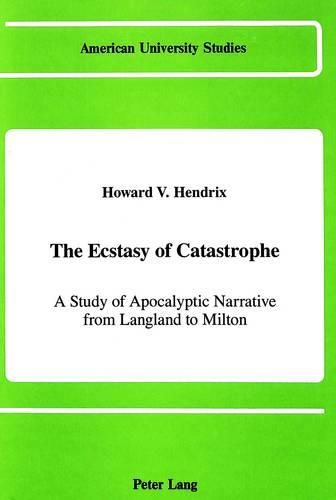 Cover image for The Ecstasy of Catastrophe: A Study of Apocalyptic Narrative from Langland to Milton