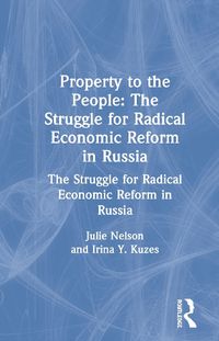 Cover image for Property to the People: The Struggle for Radical Economic Reform in Russia