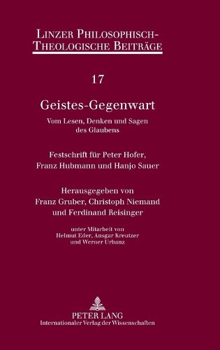 Geistes-Gegenwart: Vom Lesen, Denken Und Sagen Des Glaubens : Festschrift Feur Peter Hofer, Franz Hubmann Und Hanjo Sauer