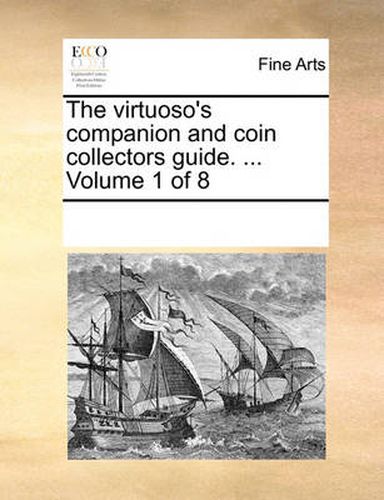 Cover image for The Virtuoso's Companion and Coin Collectors Guide. ... Volume 1 of 8