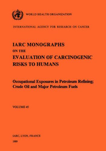 Cover image for Monographs on the Evaluation of Carcinogenic Risks to Humans: Occupational Exposures in Petroleum Refining - Crude Oil and Major Petroleum Fuels