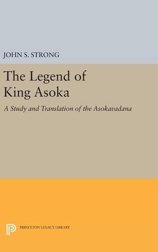 Cover image for The Legend of King Asoka: A Study and Translation of the Asokavadana