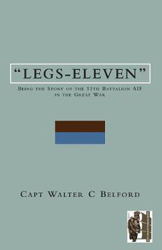 Cover image for LEGS-ELEVENBeing the Story of the 11th Battalion AIF in the Great War