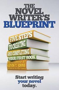 Cover image for The Novel Writer's Blueprint: Five Steps to Creating and Completing Your First Book