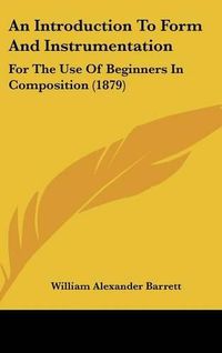 Cover image for An Introduction to Form and Instrumentation: For the Use of Beginners in Composition (1879)