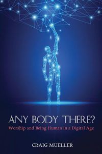 Cover image for Any Body There?: Worship and Being Human in a Digital Age