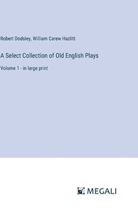 Cover image for A Select Collection of Old English Plays
