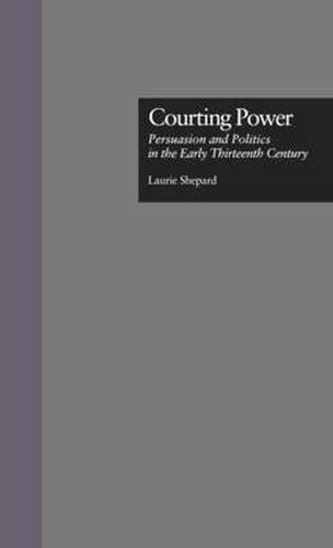 Cover image for Courting Power: Persuasion and Politics in the Early Thirteenth Century