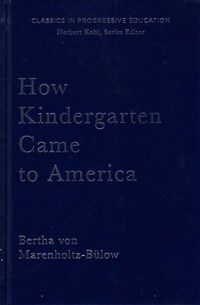 Cover image for How Kindergarten Came to America: Friedrich Froebel's Radical Vision of Early Childhood Education