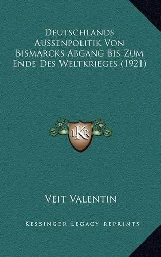 Cover image for Deutschlands Aussenpolitik Von Bismarcks Abgang Bis Zum Ende Des Weltkrieges (1921)