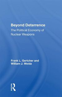 Cover image for Beyond Deterrence: The Political Economy of Nuclear Weapons