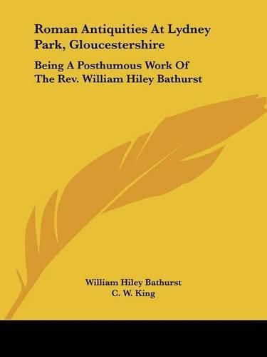 Roman Antiquities at Lydney Park, Gloucestershire: Being a Posthumous Work of the REV. William Hiley Bathurst