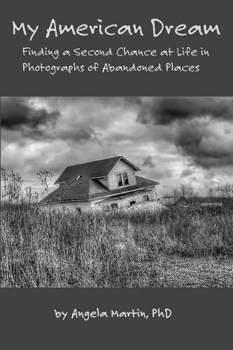 Cover image for My American Dream: Finding a Second Chance at Life in Photographs of Abandoned Places