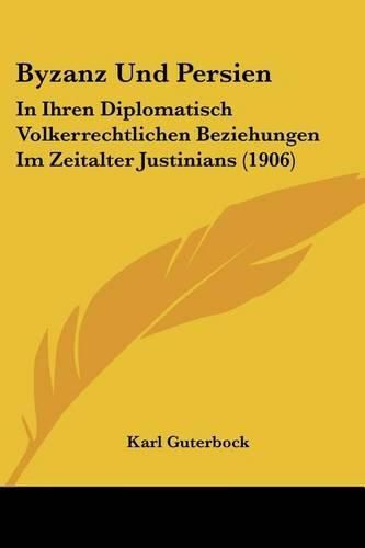 Cover image for Byzanz Und Persien: In Ihren Diplomatisch Volkerrechtlichen Beziehungen Im Zeitalter Justinians (1906)