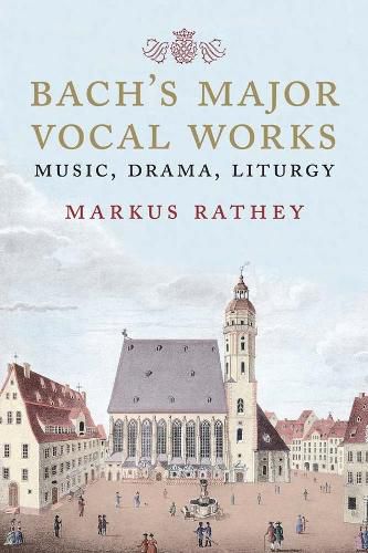 Cover image for Bach's Major Vocal Works: Music, Drama, Liturgy