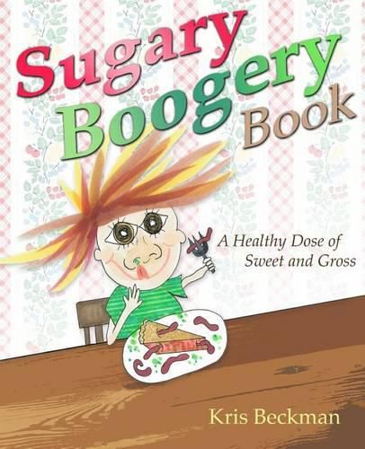 Cover image for Sugary Boogery Book: A Healthy Dose of Sweet and Gross