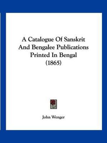 Cover image for A Catalogue of Sanskrit and Bengalee Publications Printed in Bengal (1865)