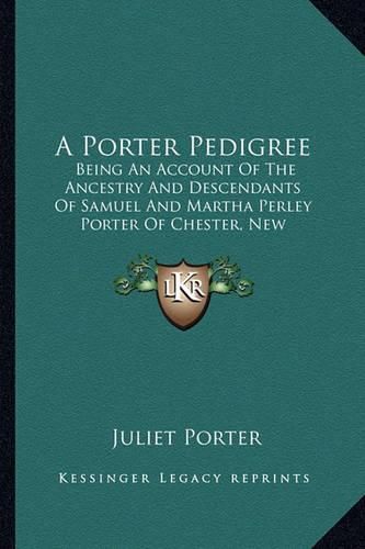 Cover image for A Porter Pedigree: Being an Account of the Ancestry and Descendants of Samuel and Martha Perley Porter of Chester, New Hampshire (1907)