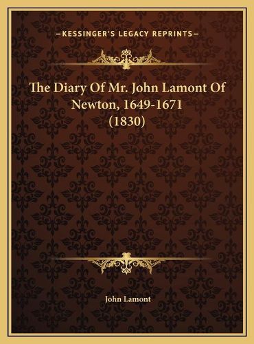 Cover image for The Diary of Mr. John Lamont of Newton, 1649-1671 (1830) the Diary of Mr. John Lamont of Newton, 1649-1671 (1830)