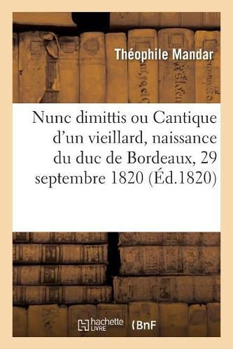 Cover image for Nouveau Nunc Dimittis Ou Cantique d'Un Vieillard: A l'Occasion de Lanaissance de S. A. R. Mgr Le Duc de Bordeaux, A Paris, Le 29 Septembre 1820