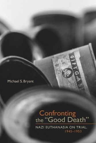 Cover image for Confronting the Good Death: Nazi Euthanasia on Trial, 1945-1953