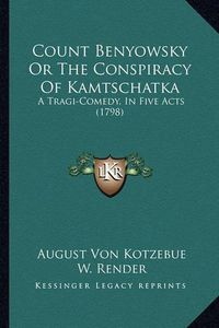 Cover image for Count Benyowsky or the Conspiracy of Kamtschatka: A Tragi-Comedy, in Five Acts (1798)