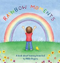 Cover image for Rainbow Moments: A book about hearing from God