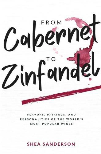 Cover image for From Cabernet to Zinfandel: Flavors, Pairings, and Personalities of the World's Most Popular Wines