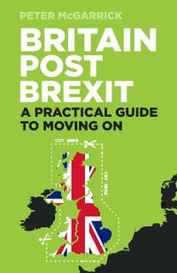 Cover image for Britain Post Brexit: A Practical Guide to Moving On