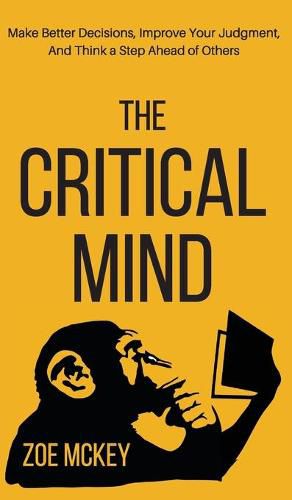 The Critical Mind: Make Better Decisions, Improve Your Judgment, and Think a Step Ahead of Others