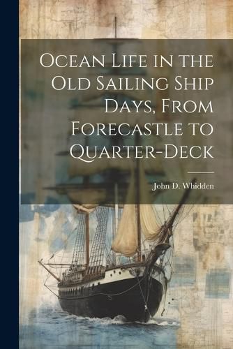 Cover image for Ocean Life in the old Sailing Ship Days, From Forecastle to Quarter-deck