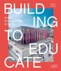 Cover image for Building to Educate: School Architecture & Design